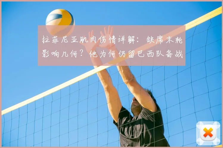 拉菲尼亚肌肉伤情详解：缺席末轮影响几何？他为何仍留巴西队备战2026？