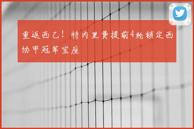 重返西乙!特内里费提前4轮锁定西协甲冠军宝座