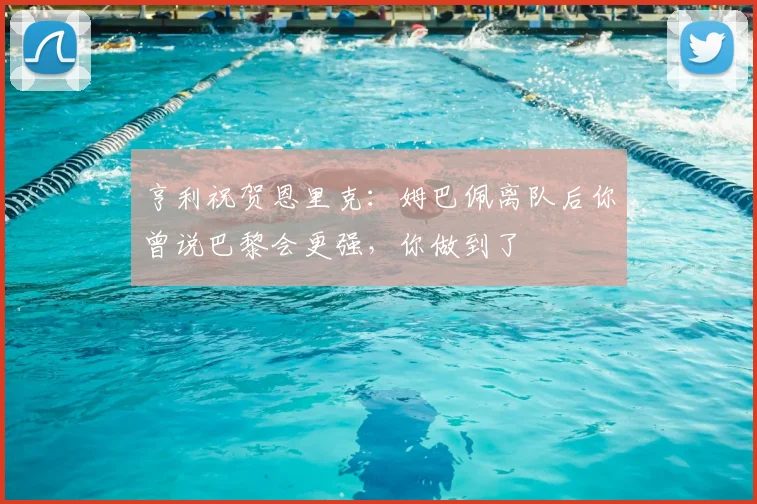 亨利祝贺恩里克：姆巴佩离队后你曾说巴黎会更强，你做到了