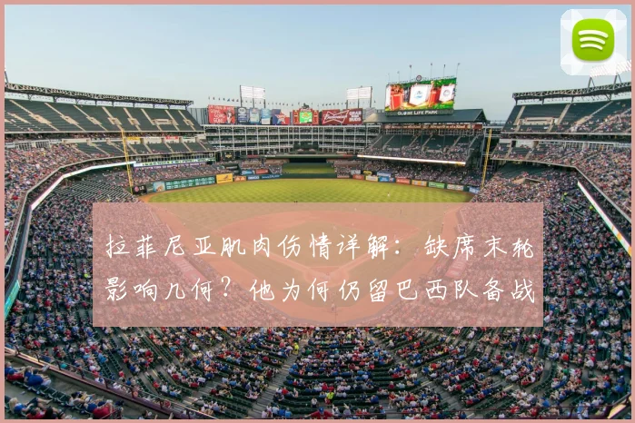 拉菲尼亚肌肉伤情详解：缺席末轮影响几何？他为何仍留巴西队备战2026？