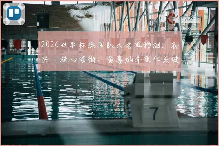 2026世界杯韩国队大名单预测：孙兴慜核心领衔，黄喜灿李刚仁关键，新星朴振燮能否入选？